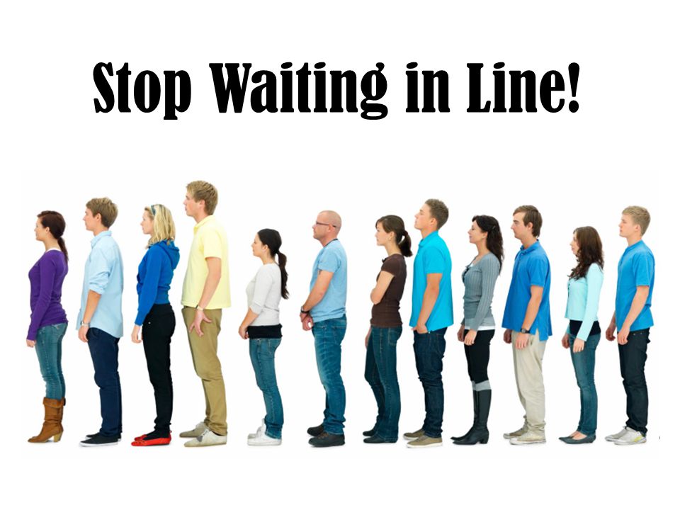 Stop Waiting in Line!