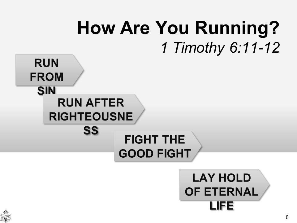 RUN FROM SIN RUN FROM SIN RUN AFTER RIGHTEOUSNE SS FIGHT THE GOOD FIGHT LAY HOLD OF ETERNAL LIFE How Are You Running.