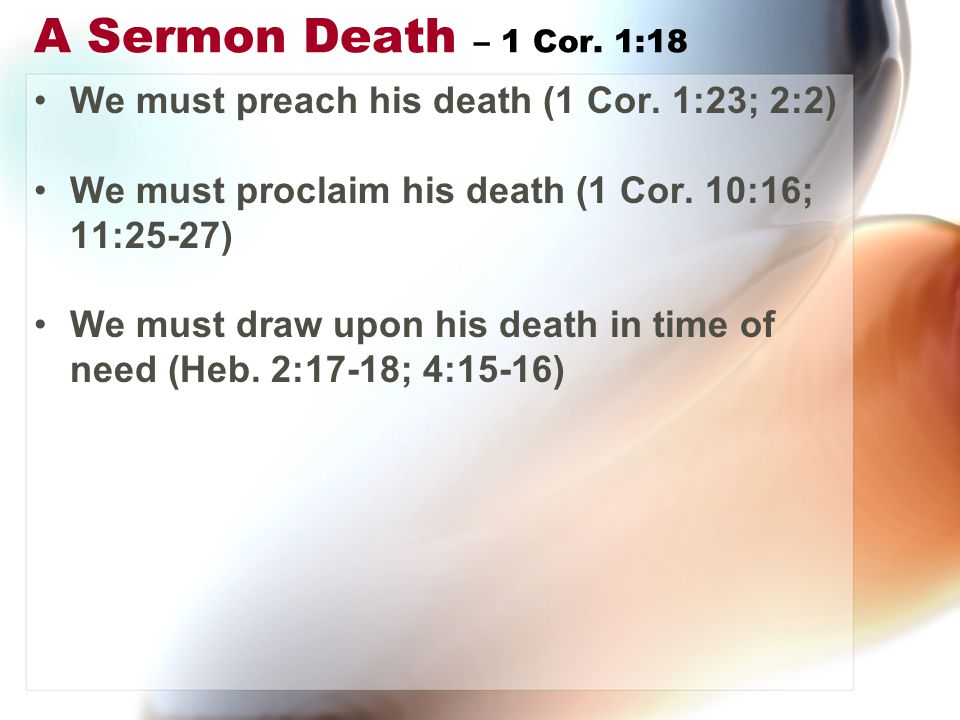 A Sermon Death – 1 Cor. 1:18 We must preach his death (1 Cor.