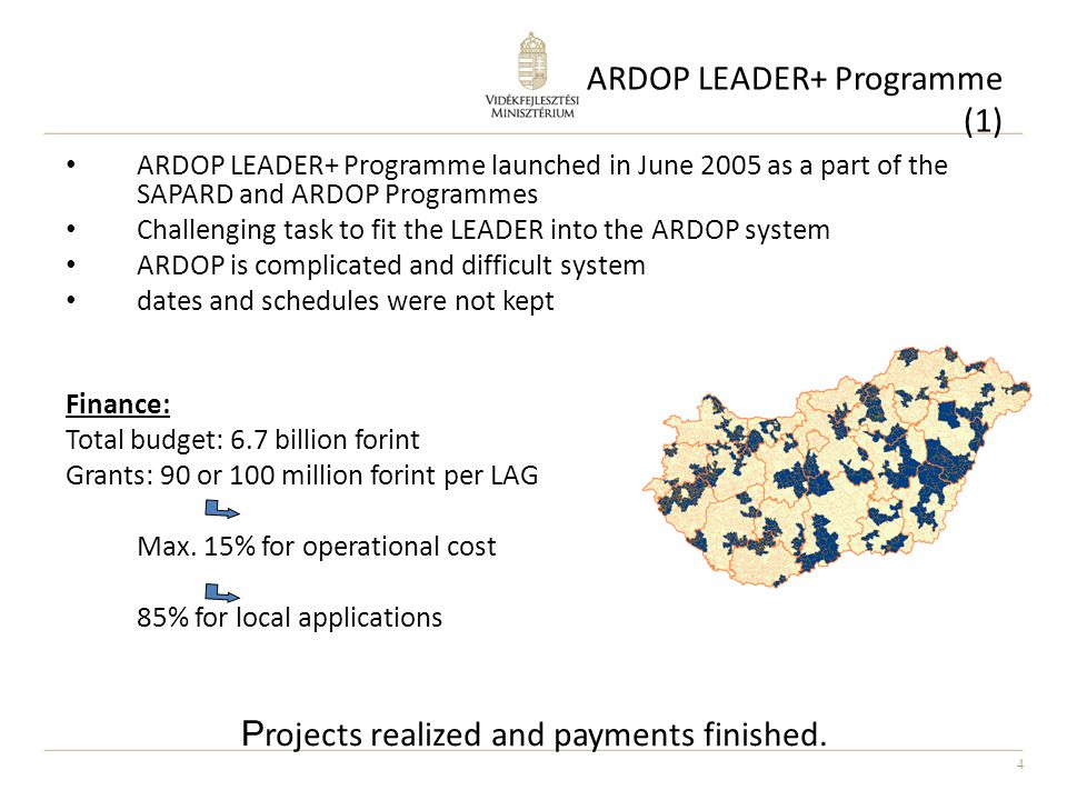 4 ARDOP LEADER+ Programme (1) ARDOP LEADER+ Programme launched in June 2005 as a part of the SAPARD and ARDOP Programmes Challenging task to fit the LEADER into the ARDOP system ARDOP is complicated and difficult system dates and schedules were not kept Finance: Total budget: 6.7 billion forint Grants: 90 or 100 million forint per LAG Max.