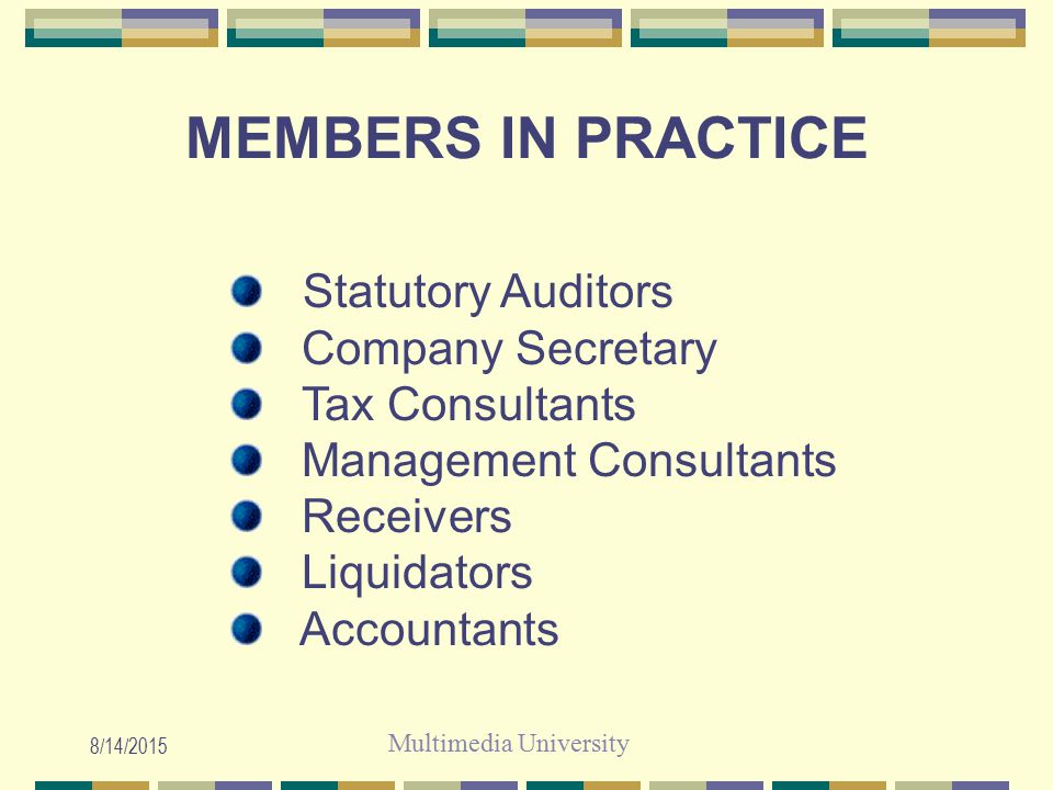 Multimedia University 8/14/2015 MEMBERS IN PRACTICE Statutory Auditors Company Secretary Tax Consultants Management Consultants Receivers Liquidators Accountants