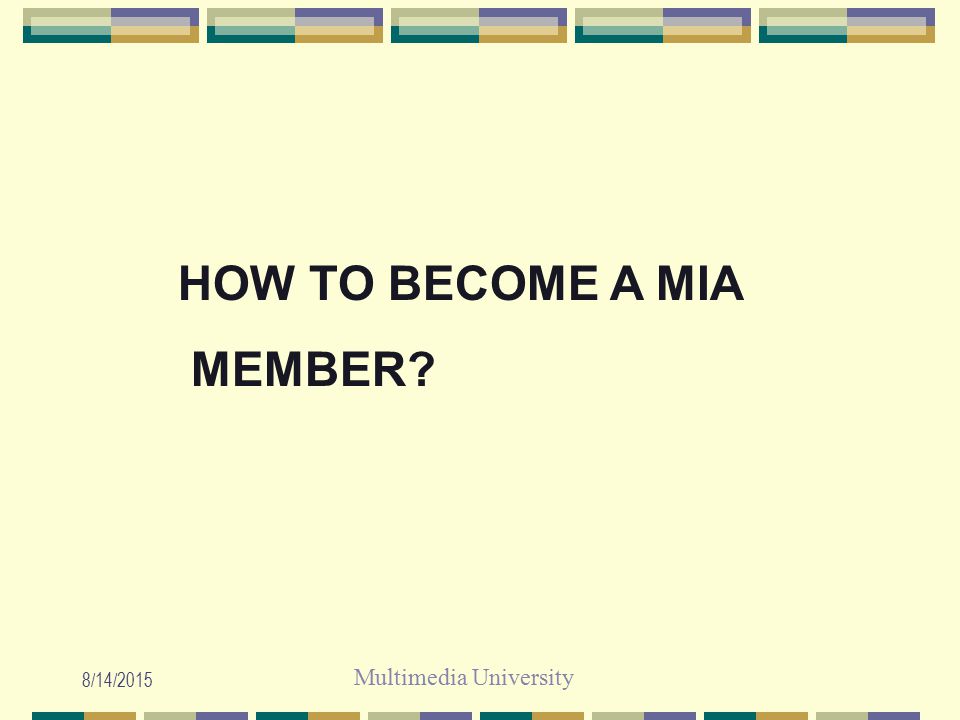 Multimedia University 8/14/2015 HOW TO BECOME A MIA MEMBER