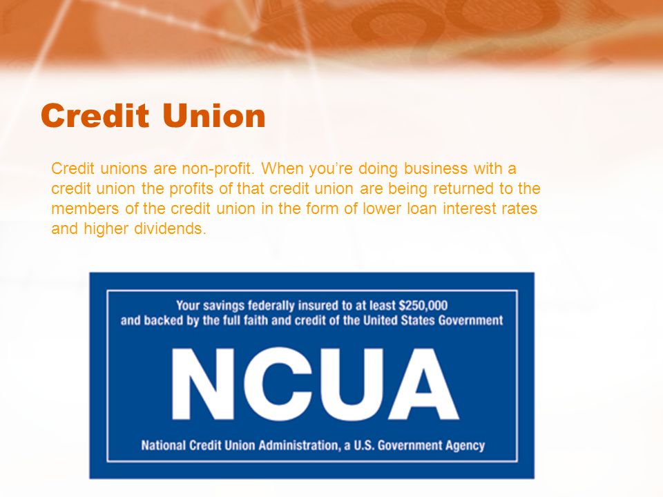 Credit Union Credit unions are non-profit.