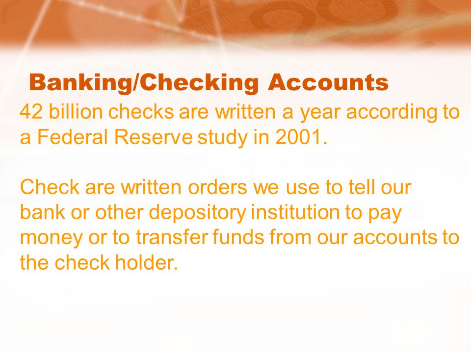 Banking/Checking Accounts 42 billion checks are written a year according to a Federal Reserve study in 2001.