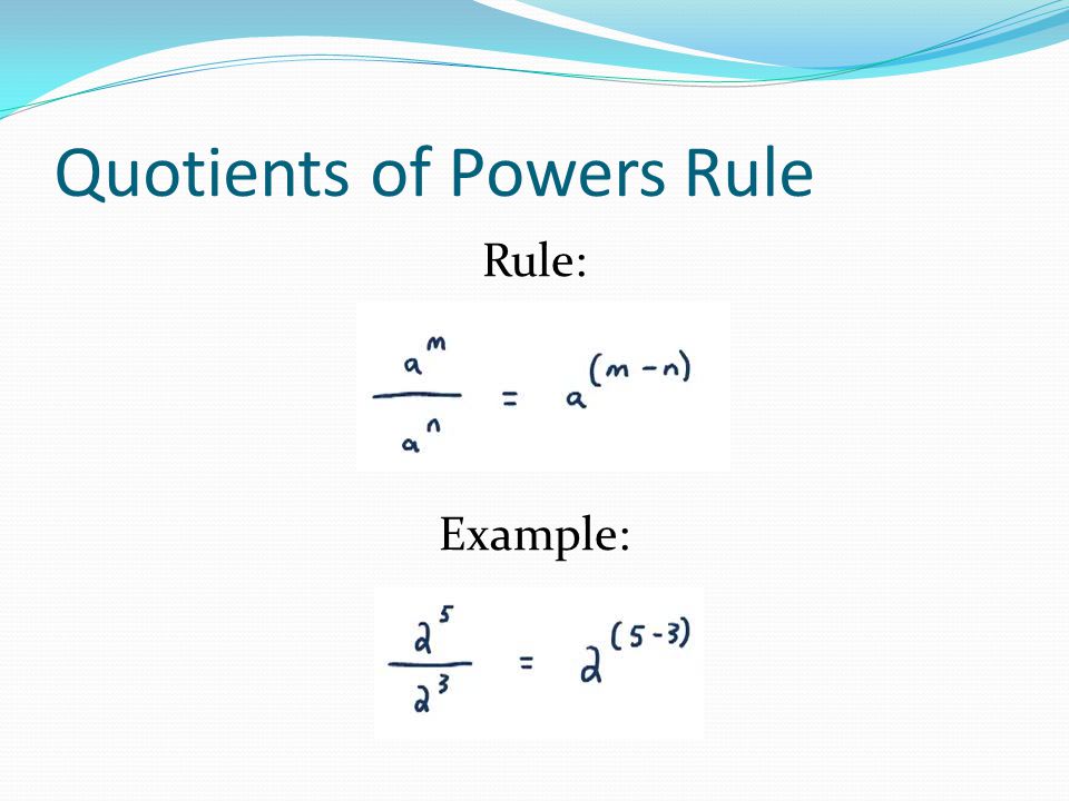 Quotients of Powers Rule Rule: Example: