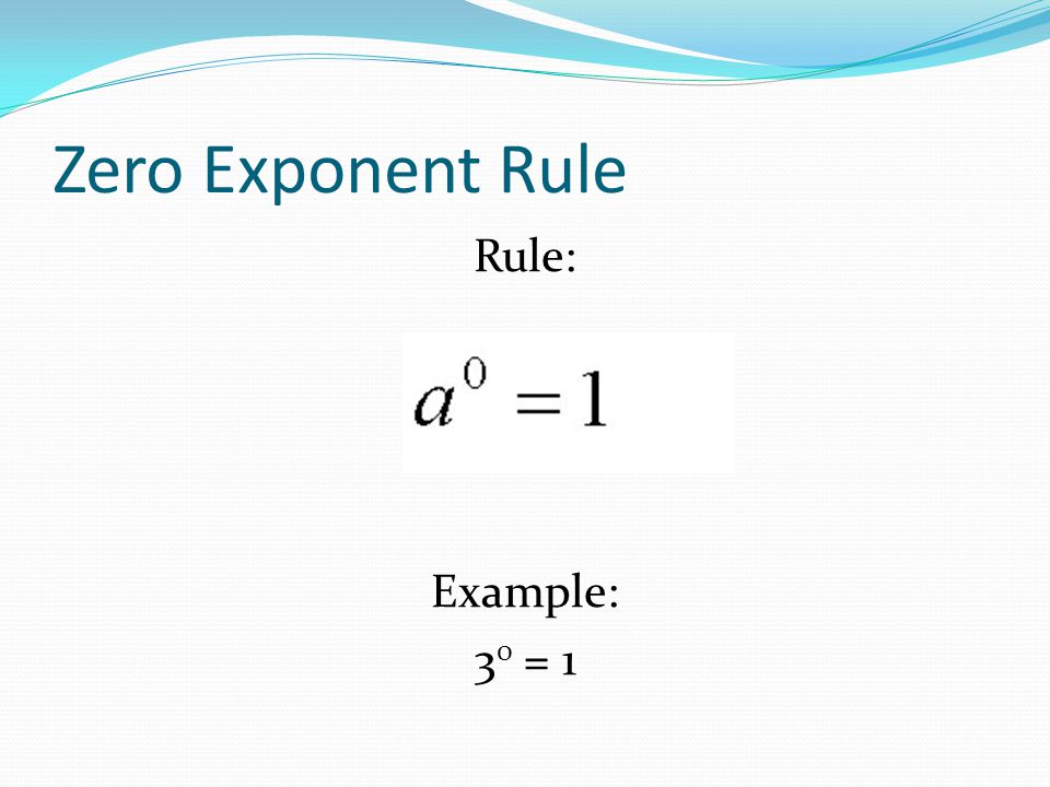 Zero Exponent Rule Rule: Example: 3 0 = 1