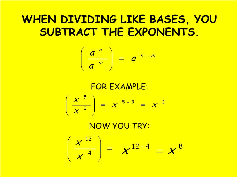 WHEN DIVIDING LIKE BASES, YOU SUBTRACT THE EXPONENTS. FOR EXAMPLE: NOW YOU TRY: