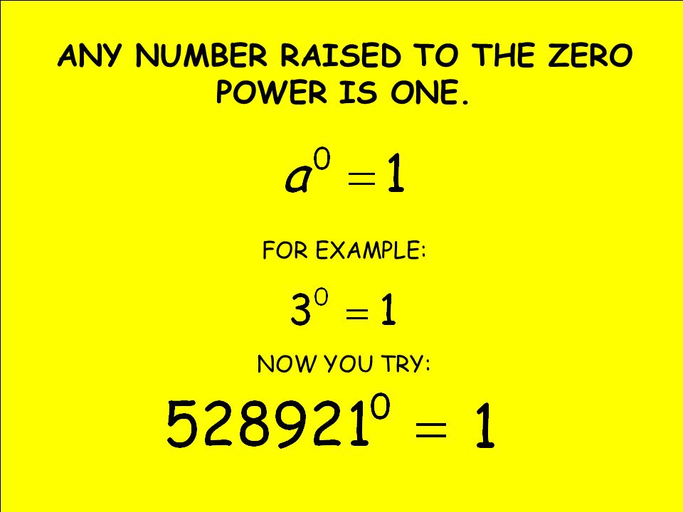ANY NUMBER RAISED TO THE ZERO POWER IS ONE. FOR EXAMPLE: NOW YOU TRY: