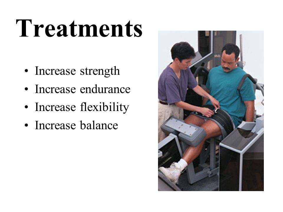 Treatments Increase strength Increase endurance Increase flexibility Increase balance