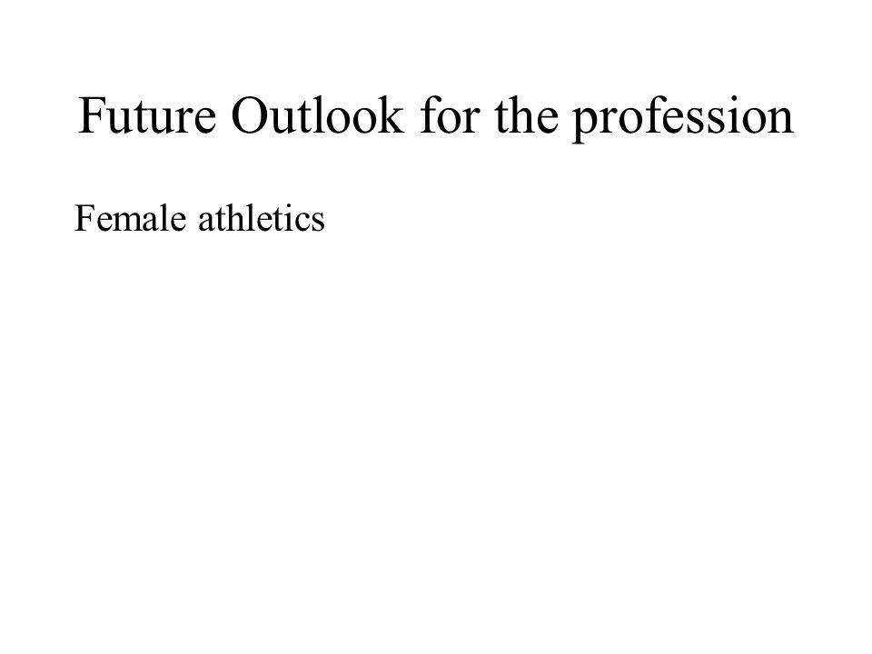 Future Outlook for the profession Female athletics