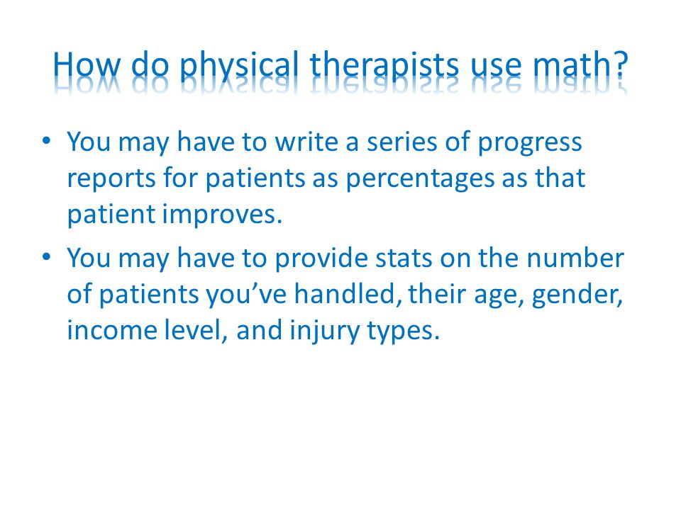 You may have to write a series of progress reports for patients as percentages as that patient improves.