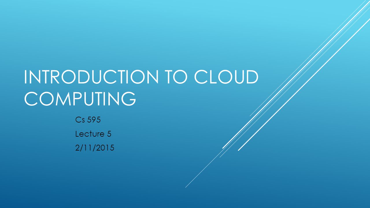INTRODUCTION TO CLOUD COMPUTING Cs 595 Lecture 5 2/11/2015