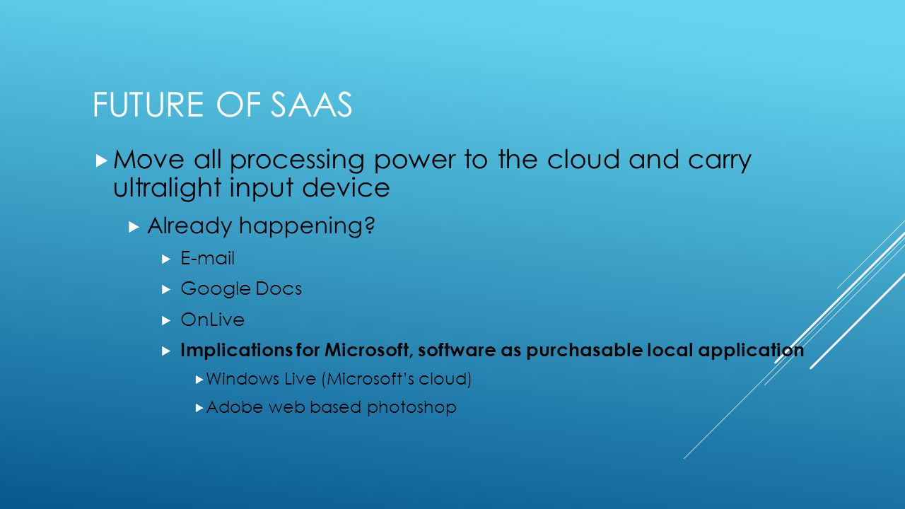 FUTURE OF SAAS  Move all processing power to the cloud and carry ultralight input device  Already happening.