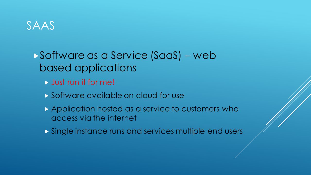 SAAS  Software as a Service (SaaS) – web based applications  Just run it for me.
