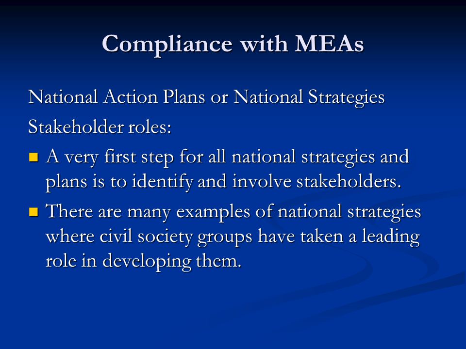 Compliance with MEAs National Action Plans or National Strategies Stakeholder roles: A very first step for all national strategies and plans is to identify and involve stakeholders.