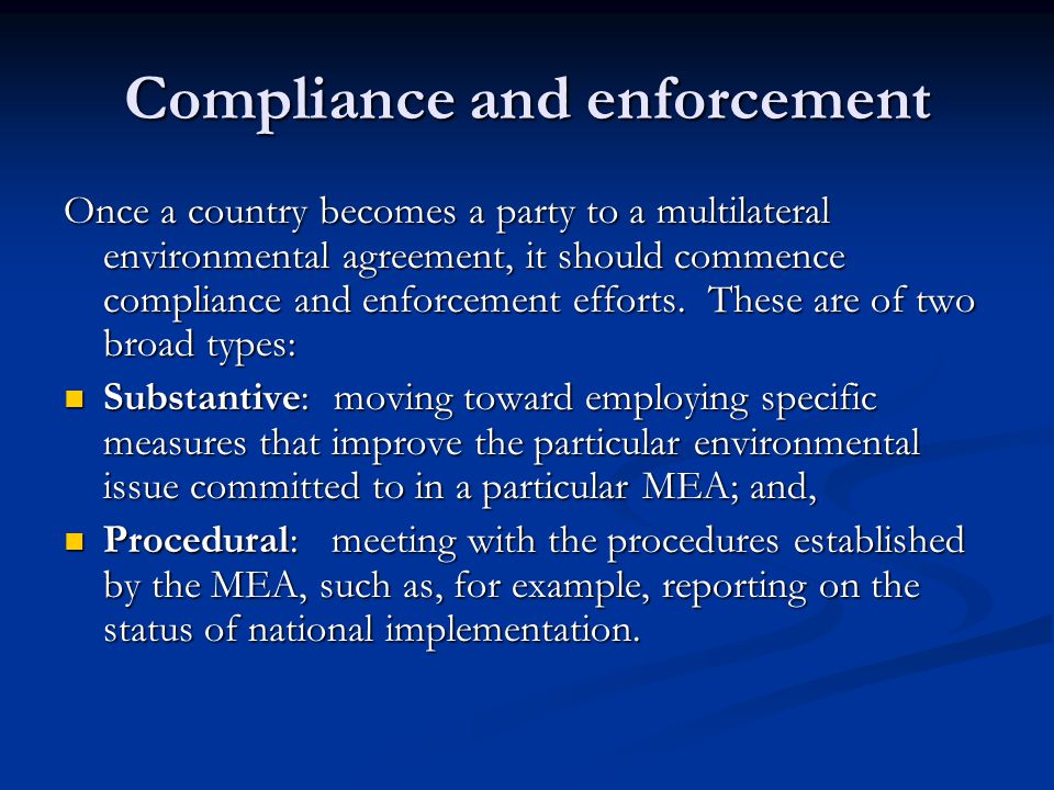 Compliance and enforcement Once a country becomes a party to a multilateral environmental agreement, it should commence compliance and enforcement efforts.