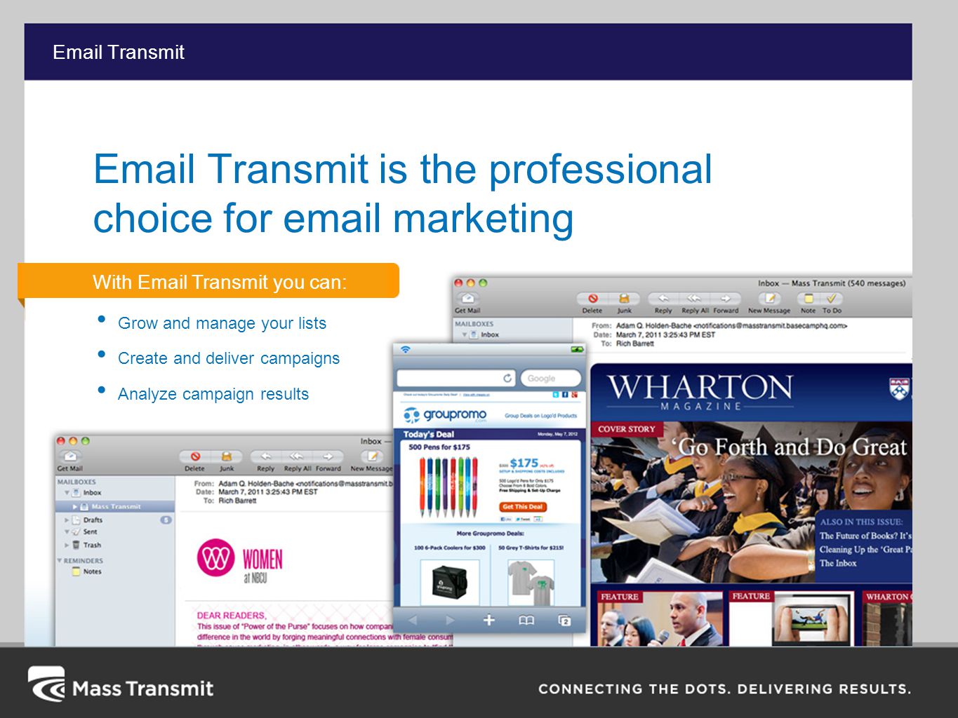 Transmit  Transmit is the professional choice for  marketing With  Transmit you can: Grow and manage your lists Create and deliver campaigns Analyze campaign results