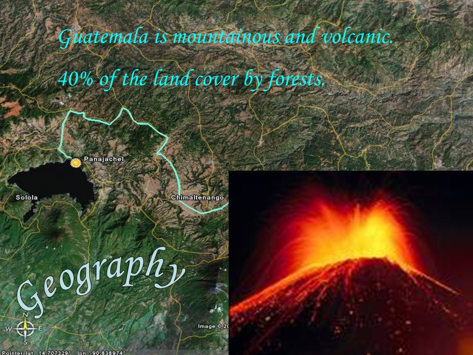 Guatemala is mountainous and volcanic. 40% of the land cover by forests.