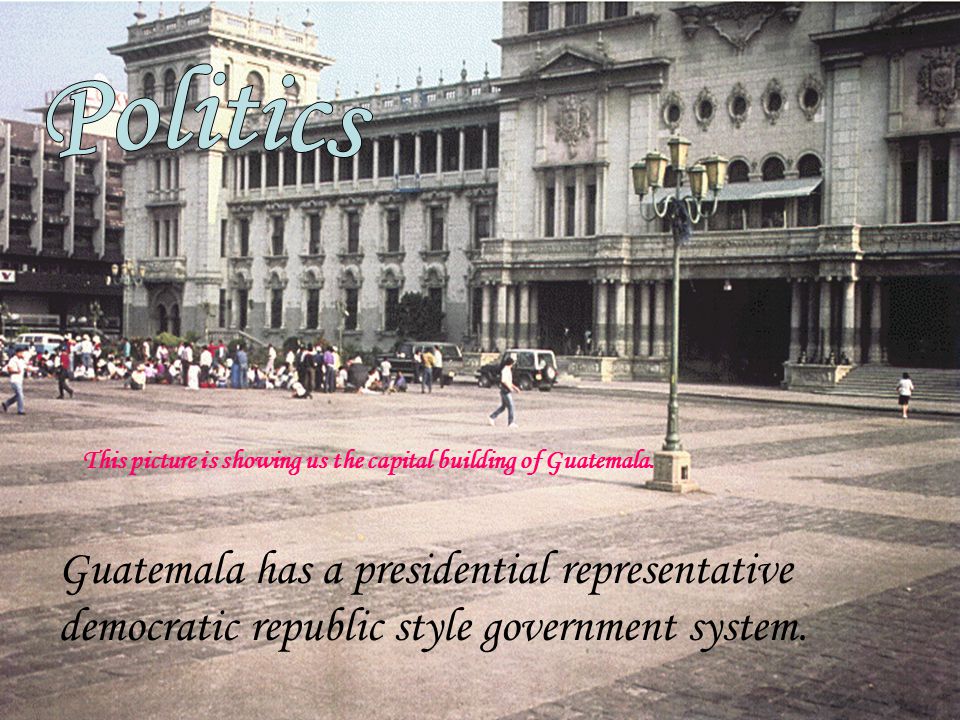 Guatemala has a presidential representative democratic republic style government system.