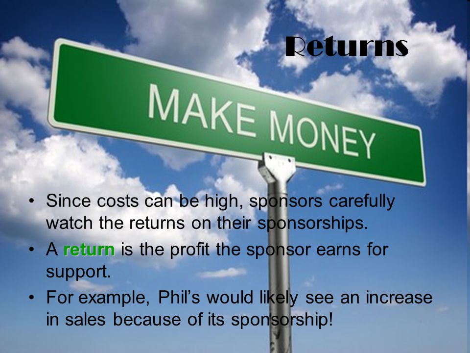 Returns Since costs can be high, sponsors carefully watch the returns on their sponsorships.