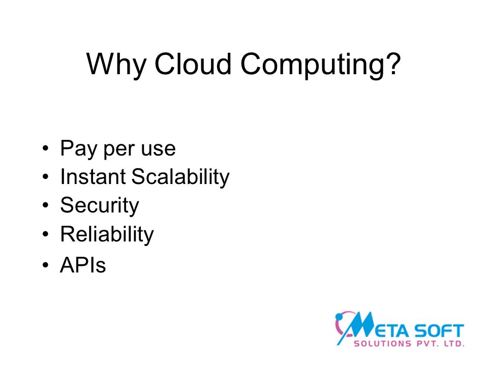 Why Cloud Computing Pay per use Instant Scalability Security Reliability APIs