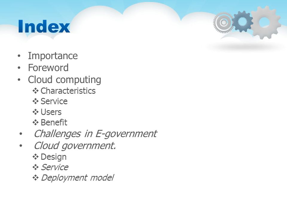 Importance Foreword Cloud computing  Characteristics  Service  Users  Benefit Challenges in E-government Cloud government.