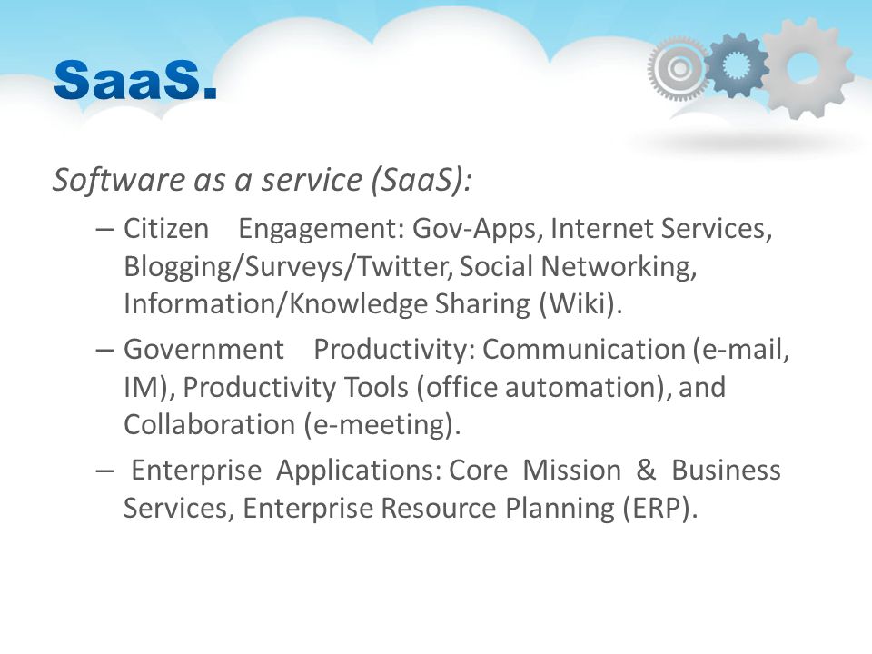 Software as a service (SaaS): – Citizen Engagement: Gov-Apps, Internet Services, Blogging/Surveys/Twitter, Social Networking, Information/Knowledge Sharing (Wiki).