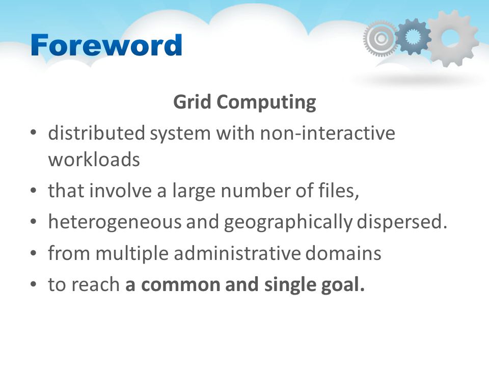 Grid Computing distributed system with non-interactive workloads that involve a large number of files, heterogeneous and geographically dispersed.