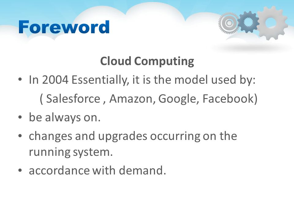 Cloud Computing In 2004 Essentially, it is the model used by: ( Salesforce, Amazon, Google, Facebook) be always on.
