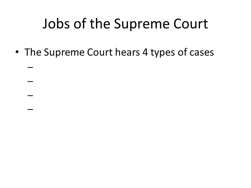 Jobs of the Supreme Court The Supreme Court hears 4 types of cases –