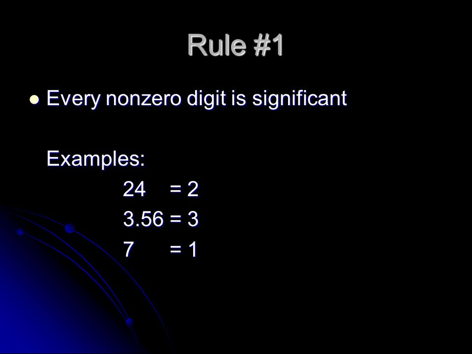 Rule #1 Every nonzero digit is significant Every nonzero digit is significantExamples: 24 = = 3 7 = 1