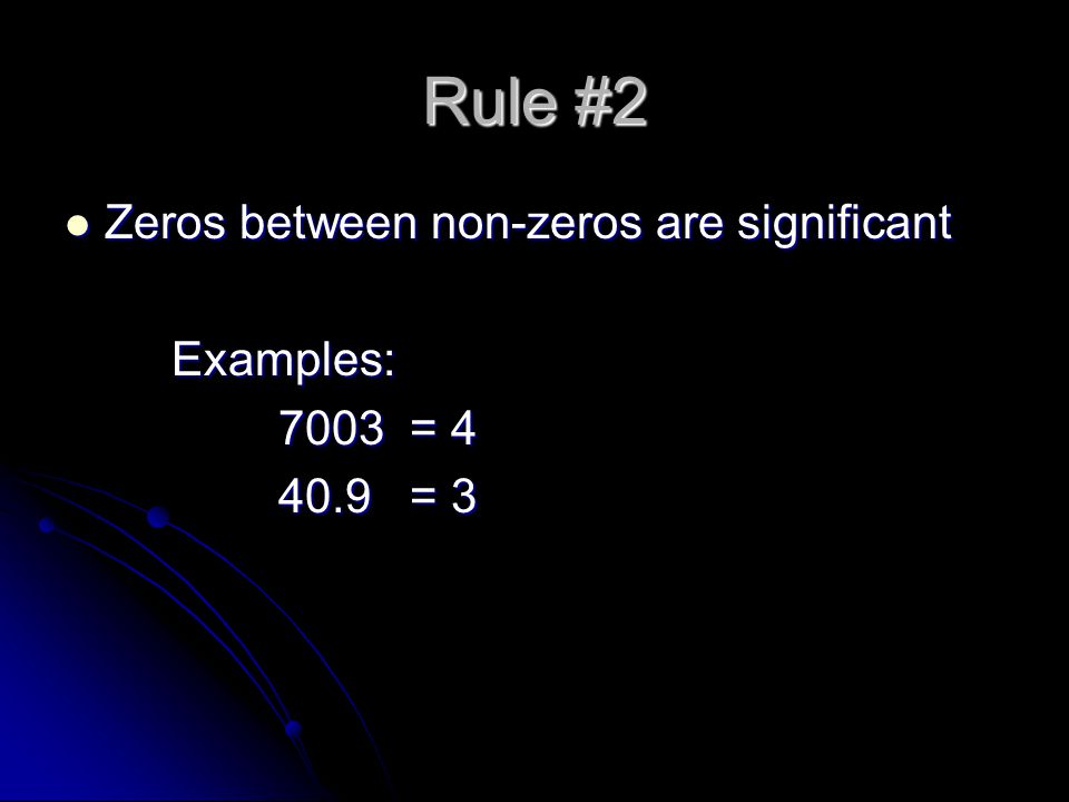 Rule #2 Zeros between non-zeros are significant Zeros between non-zeros are significantExamples: 7003 = = 3