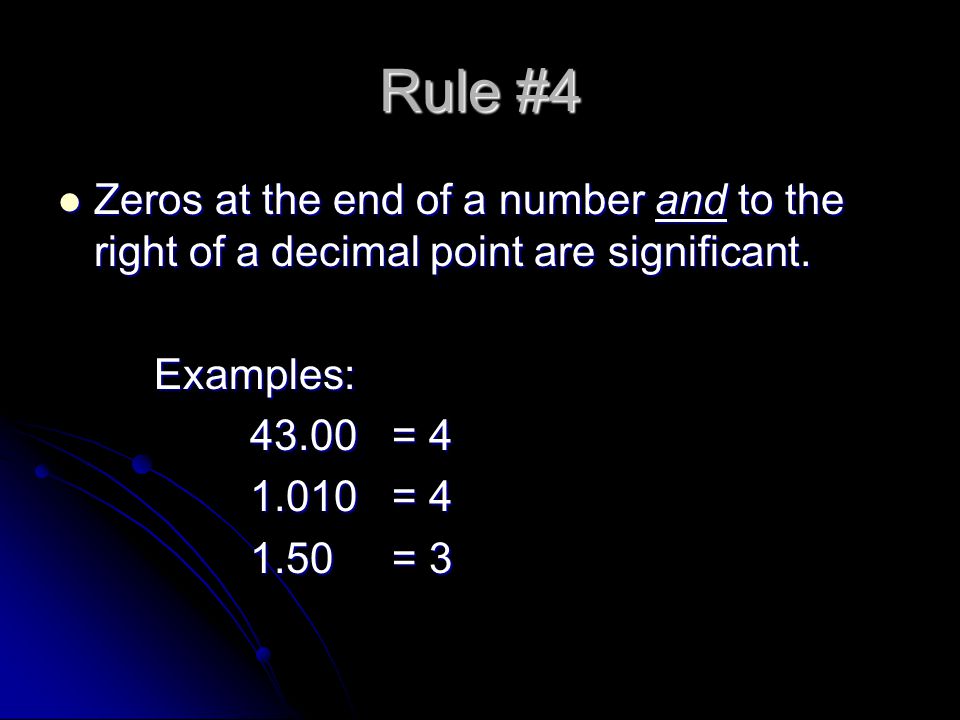Rule #4 Zeros at the end of a number and to the right of a decimal point are significant.
