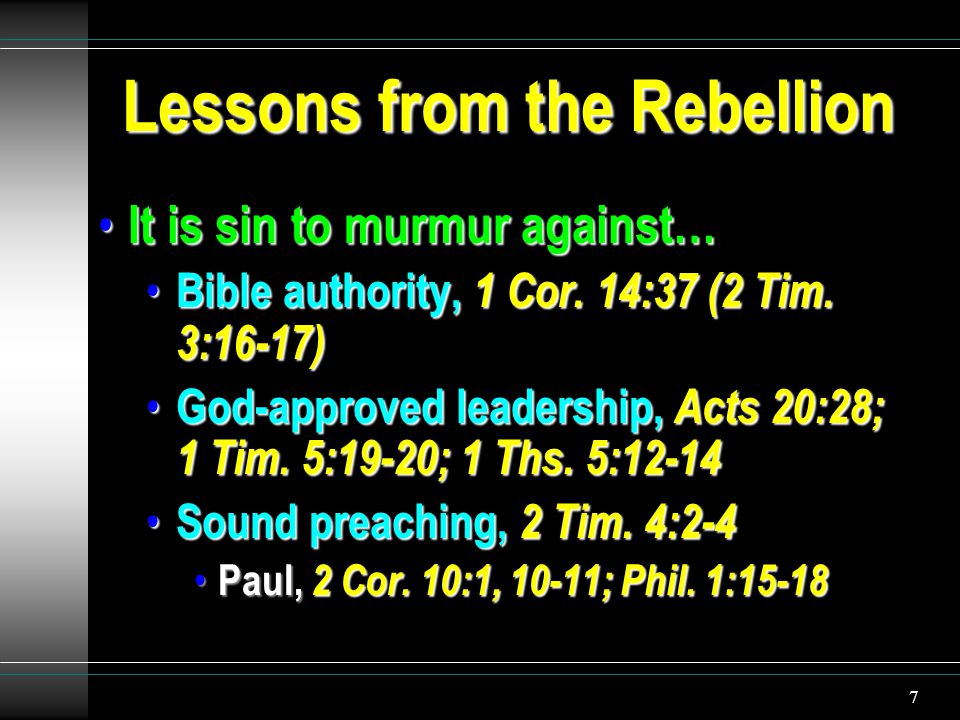7 Lessons from the Rebellion It is sin to murmur against… It is sin to murmur against… Bible authority, 1 Cor.
