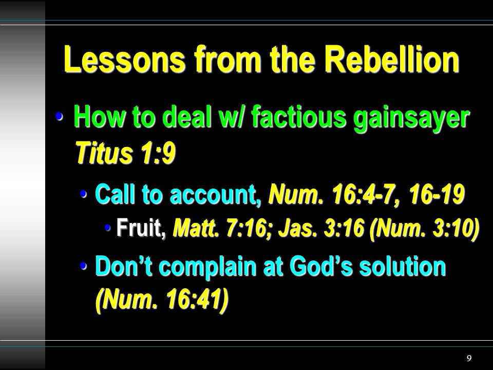 9 Lessons from the Rebellion How to deal w/ factious gainsayer Titus 1:9 How to deal w/ factious gainsayer Titus 1:9 Call to account, Num.