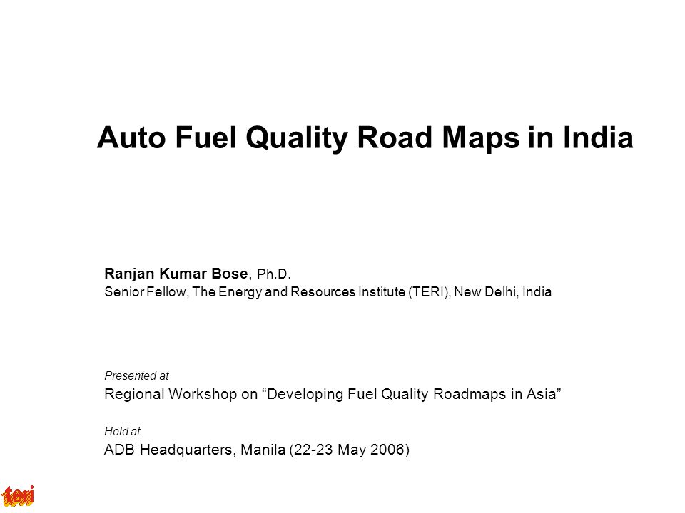 Auto Fuel Quality Road Maps in India Ranjan Kumar Bose, Ph.D.
