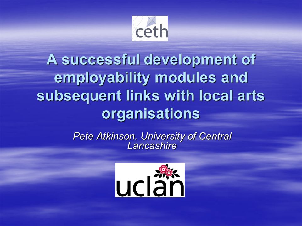 A successful development of employability modules and subsequent links with local arts organisations Pete Atkinson.