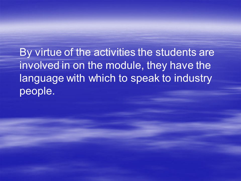 By virtue of the activities the students are involved in on the module, they have the language with which to speak to industry people.