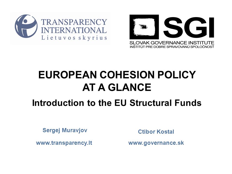 EUROPEAN COHESION POLICY AT A GLANCE Introduction to the EU Structural Funds Ctibor Kostal Sergej Muravjov
