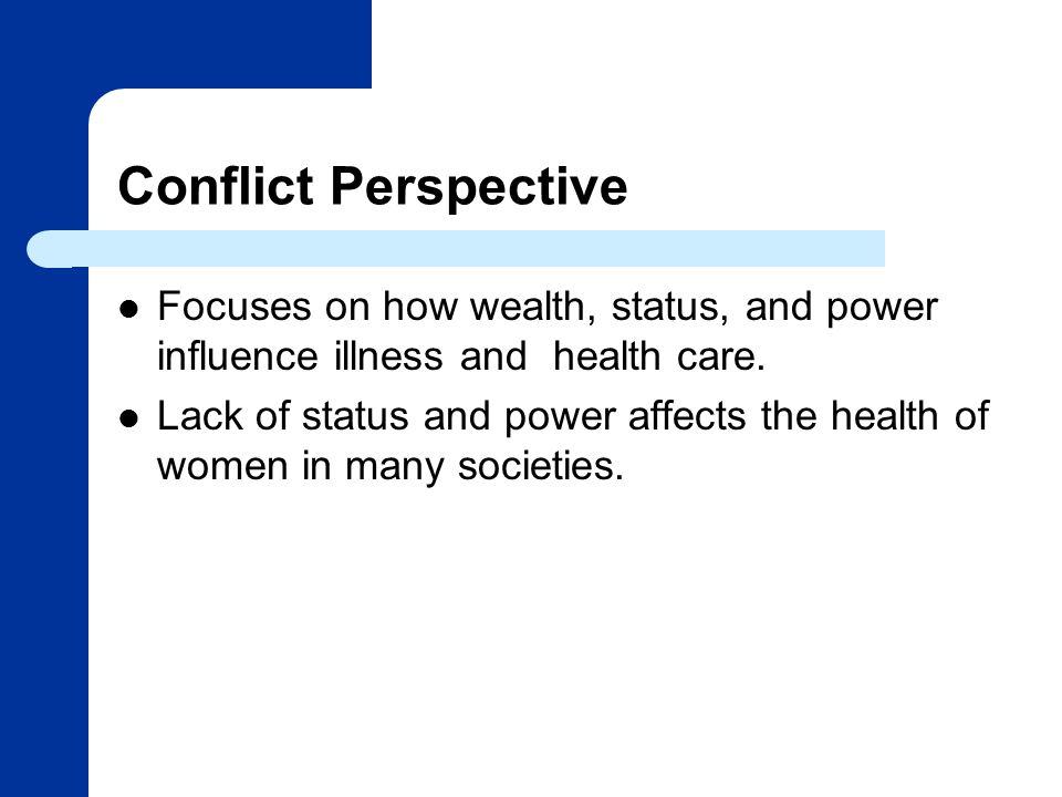 Conflict Perspective Focuses on how wealth, status, and power influence illness and health care.