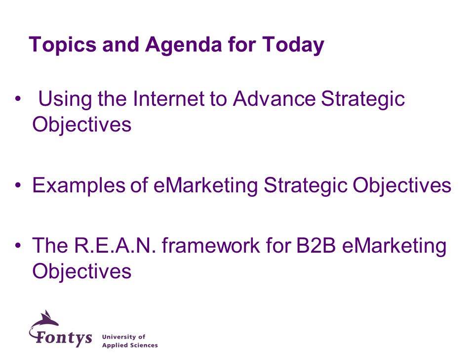 Topics and Agenda for Today Using the Internet to Advance Strategic Objectives Examples of eMarketing Strategic Objectives The R.E.A.N.