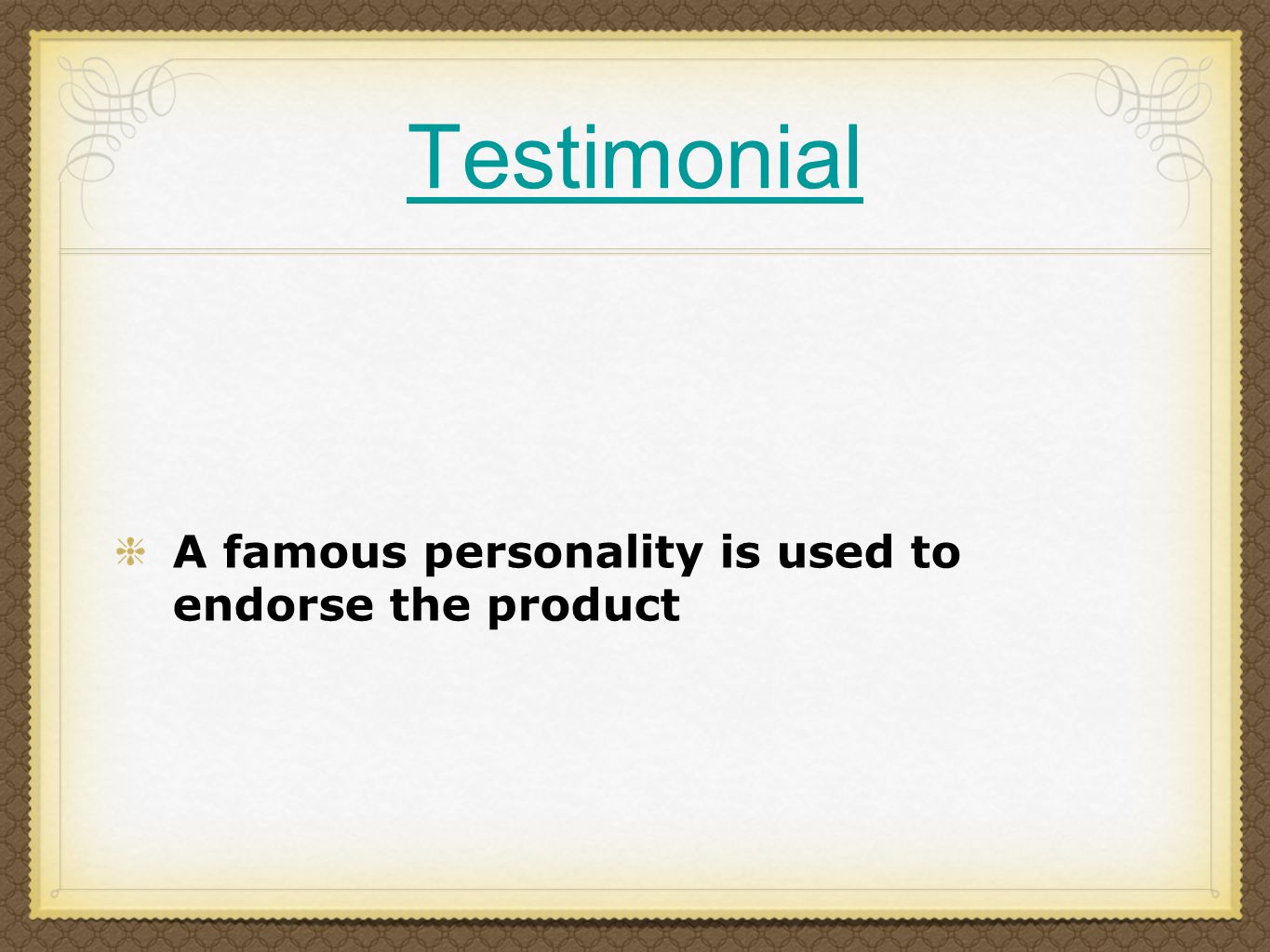 Testimonial A famous personality is used to endorse the product