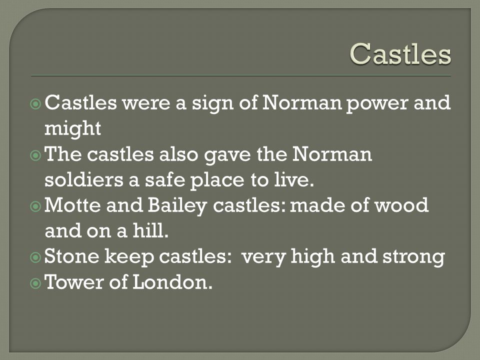  Castles were a sign of Norman power and might  The castles also gave the Norman soldiers a safe place to live.