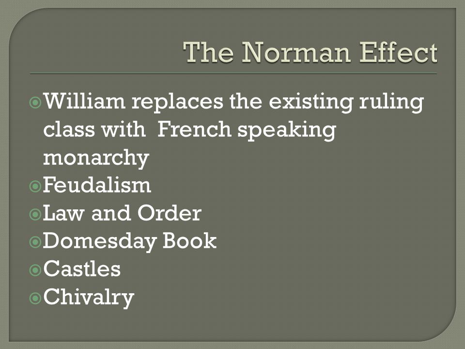  William replaces the existing ruling class with French speaking monarchy  Feudalism  Law and Order  Domesday Book  Castles  Chivalry