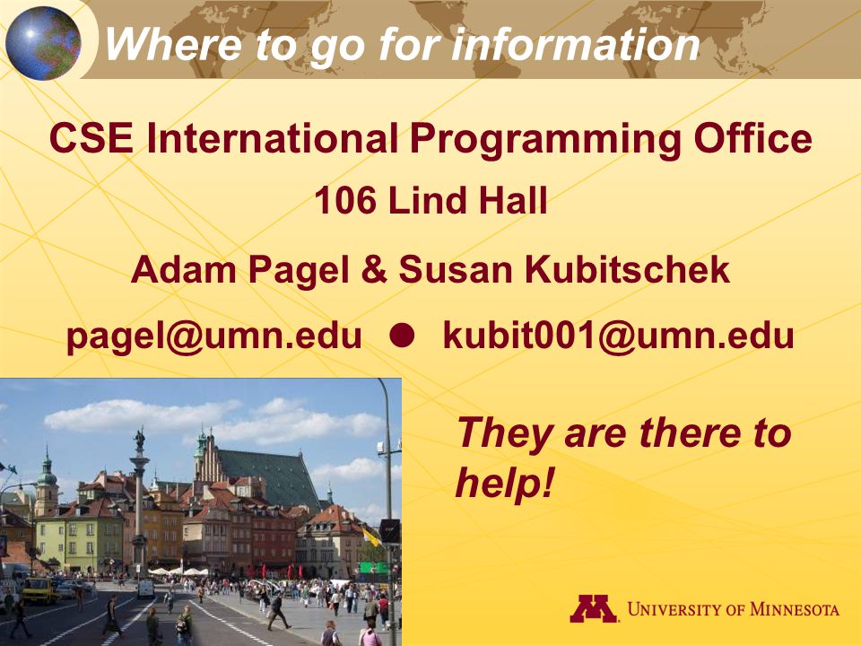 Where to go for information CSE International Programming Office 106 Lind Hall Adam Pagel & Susan Kubitschek ● They are there to help!