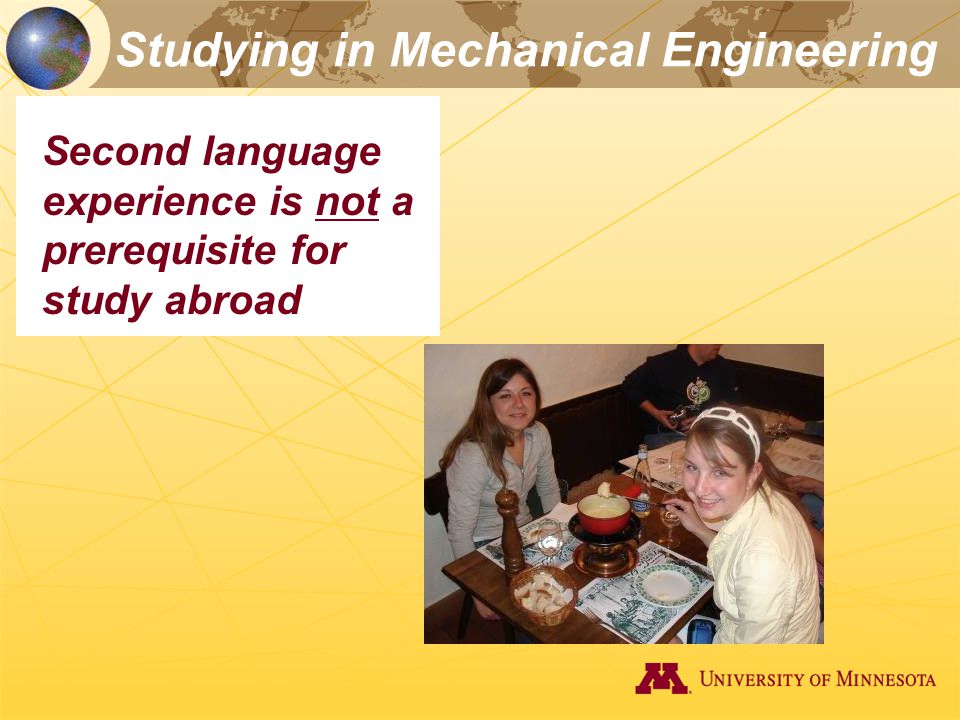 Studying in Mechanical Engineering Second language experience is not a prerequisite for study abroad