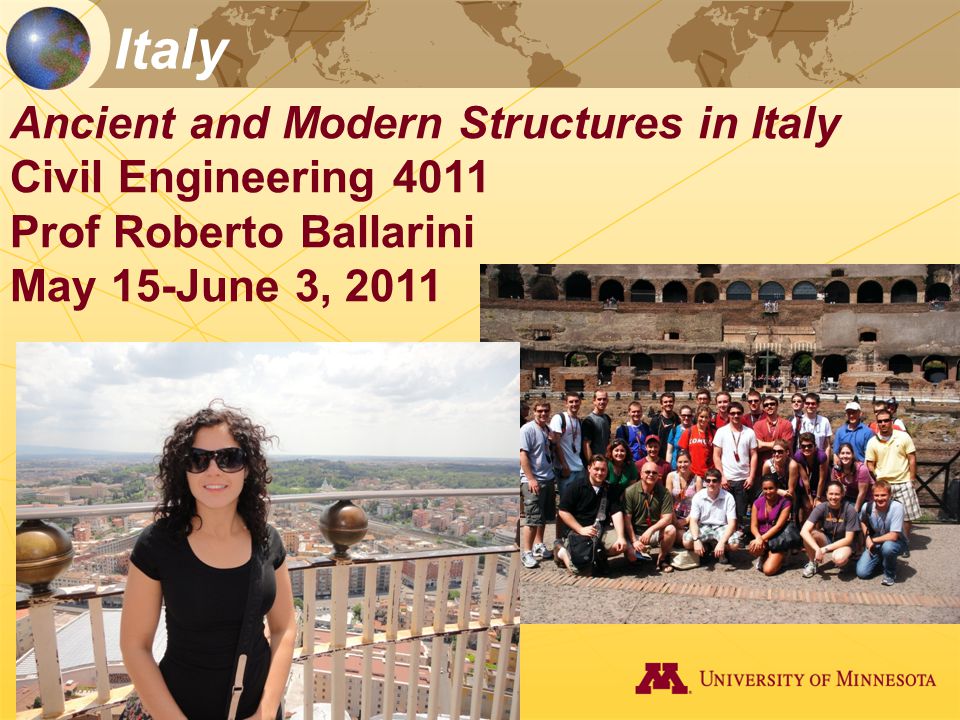 Italy Ancient and Modern Structures in Italy Civil Engineering 4011 Prof Roberto Ballarini May 15-June 3, 2011