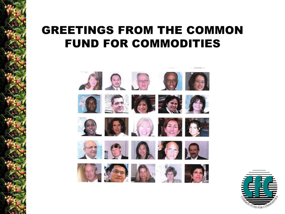 GREETINGS FROM THE COMMON FUND FOR COMMODITIES