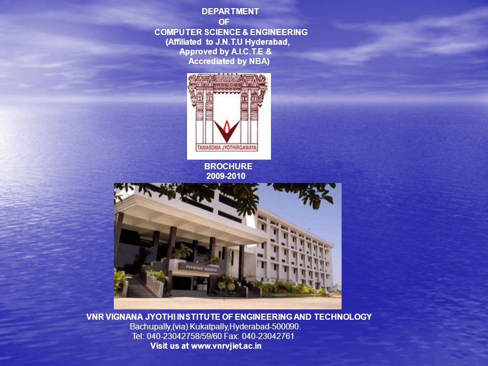 DEPARTMENT OF COMPUTER SCIENCE & ENGINEERING (Affiliated to J.N.T.U Hyderabad, Approved by A.I.C.T.E & Accrediated by NBA) BROCHURE VNR VIGNANA JYOTHI INSTITUTE OF ENGINEERING AND TECHNOLOGY Bachupally,(via) Kukatpally,Hyderabad