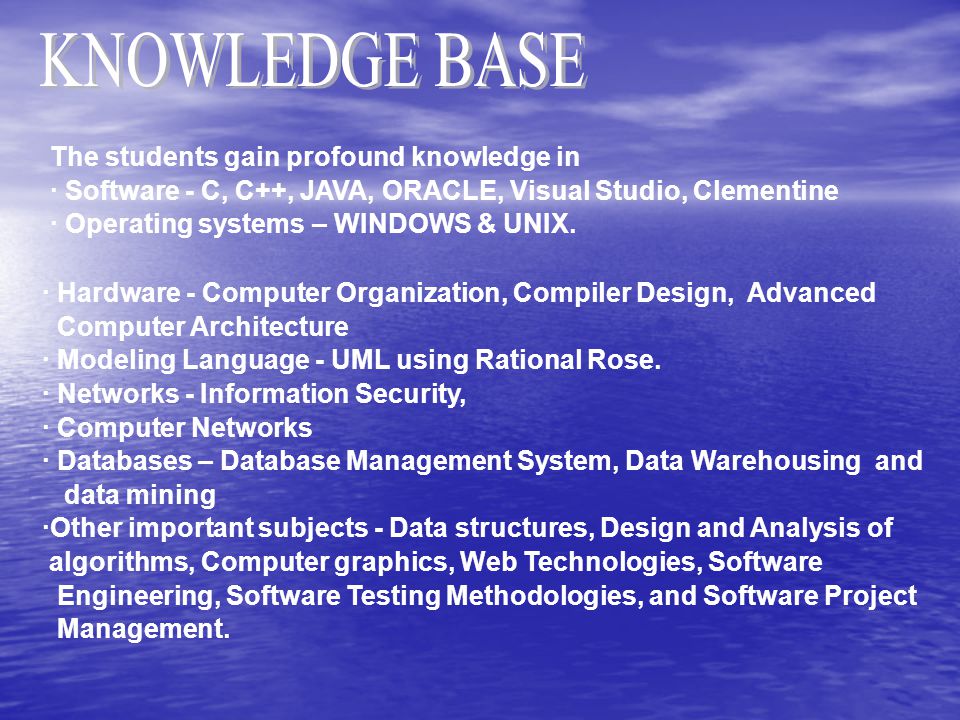 The students gain profound knowledge in · Software - C, C++, JAVA, ORACLE, Visual Studio, Clementine · Operating systems – WINDOWS & UNIX.